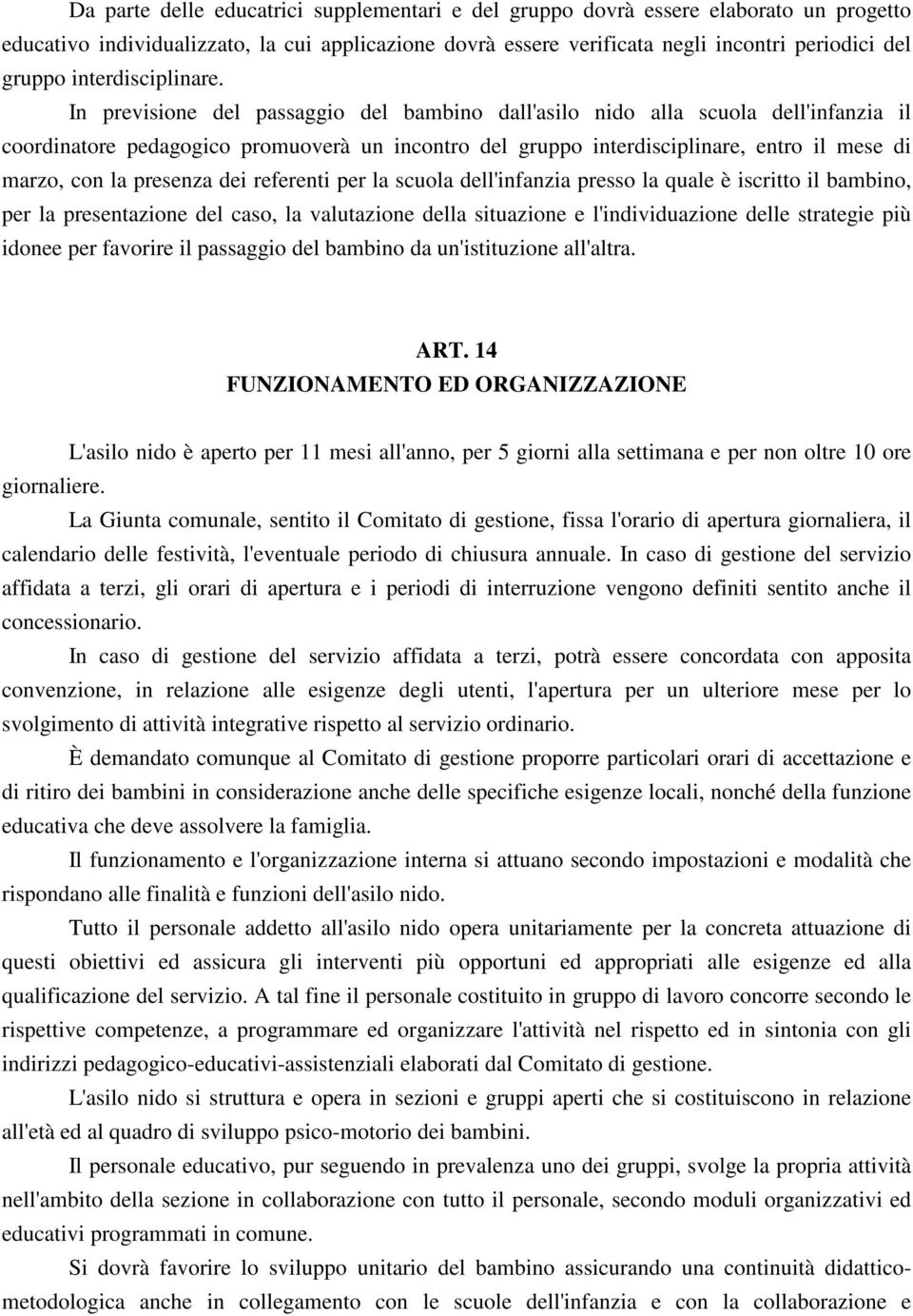 In previsione del passaggio del bambino dall'asilo nido alla scuola dell'infanzia il coordinatore pedagogico promuoverà un incontro del gruppo interdisciplinare, entro il mese di marzo, con la