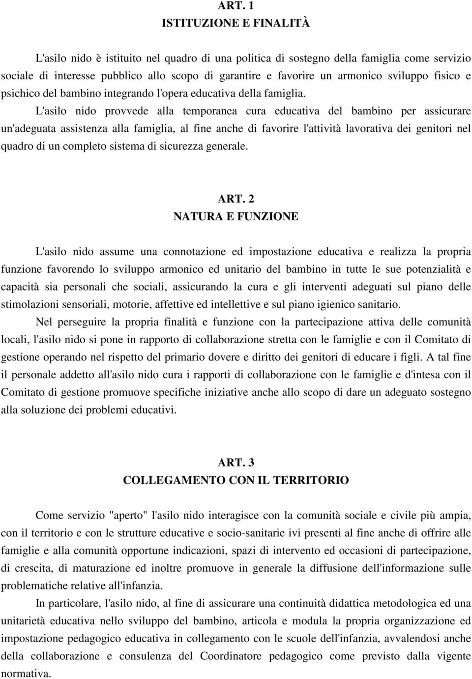 L'asilo nido provvede alla temporanea cura educativa del bambino per assicurare un'adeguata assistenza alla famiglia, al fine anche di favorire l'attività lavorativa dei genitori nel quadro di un