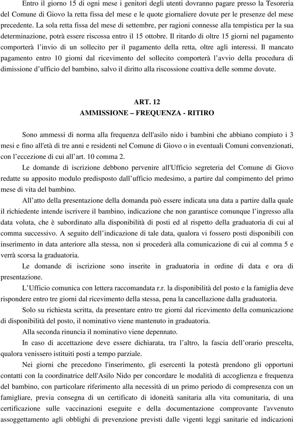 Il ritardo di oltre 15 giorni nel pagamento comporterà l invio di un sollecito per il pagamento della retta, oltre agli interessi.