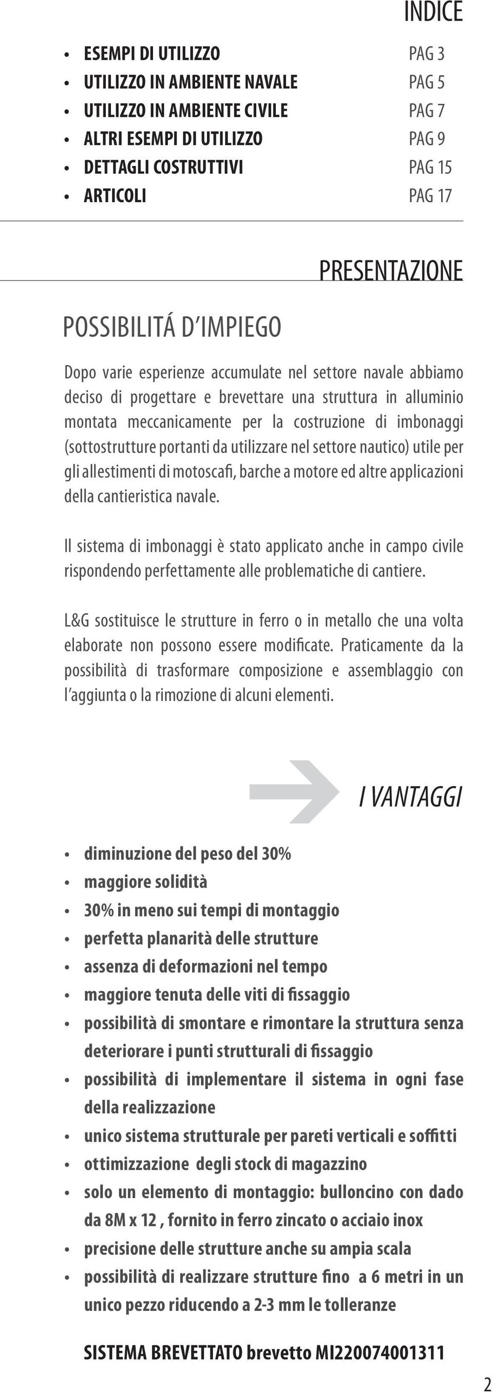 (sottostrutture portanti da utilizzare nel settore nautico) utile per gli allestimenti di motoscafi, barche a motore ed altre applicazioni della cantieristica navale.