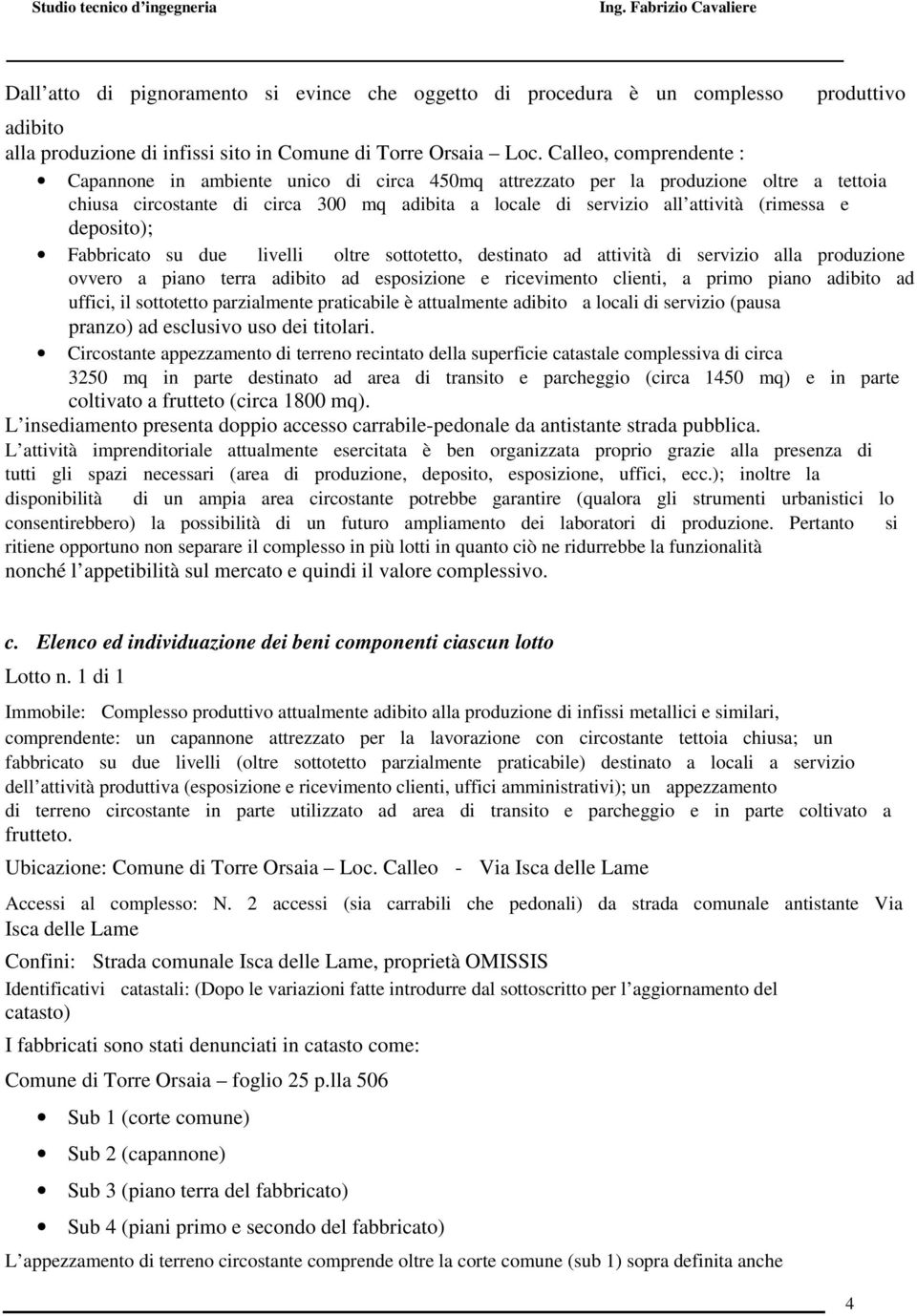 deposito); Fabbricato su due livelli oltre sottotetto, destinato ad attività di servizio alla produzione ovvero a piano terra adibito ad esposizione e ricevimento clienti, a primo piano adibito ad