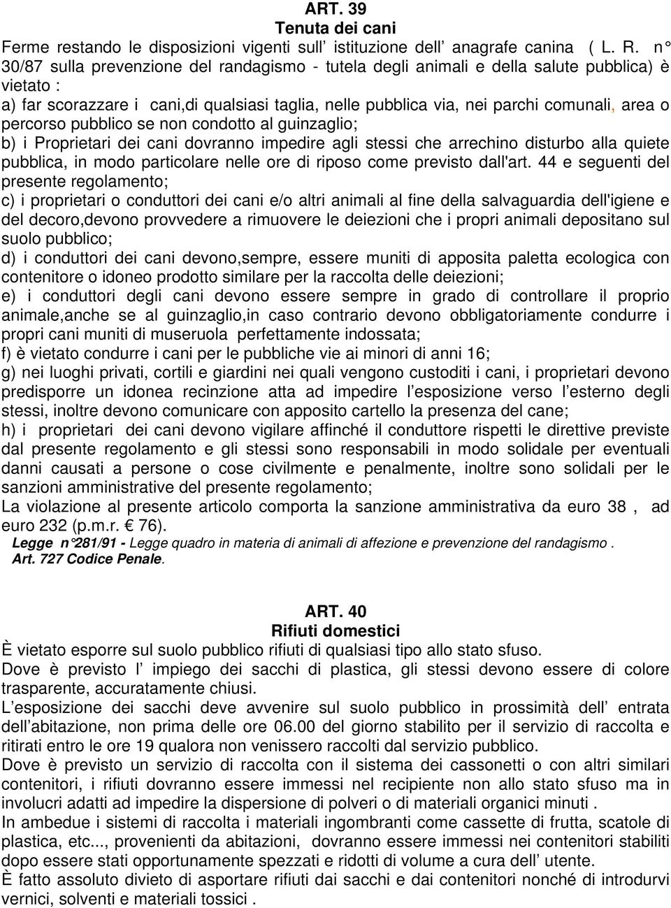 percorso pubblico se non condotto al guinzaglio; b) i Proprietari dei cani dovranno impedire agli stessi che arrechino disturbo alla quiete pubblica, in modo particolare nelle ore di riposo come