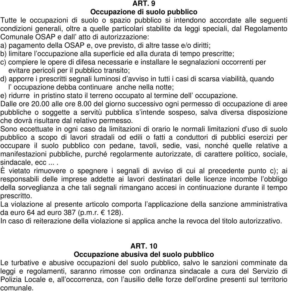 prescritte; c) compiere le opere di difesa necessarie e installare le segnalazioni occorrenti per evitare pericoli per il pubblico transito; d) apporre i prescritti segnali luminosi d avviso in tutti