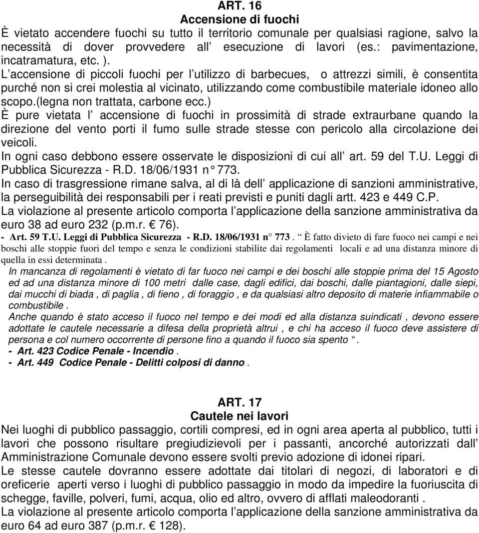 L accensione di piccoli fuochi per l utilizzo di barbecues, o attrezzi simili, è consentita purché non si crei molestia al vicinato, utilizzando come combustibile materiale idoneo allo scopo.