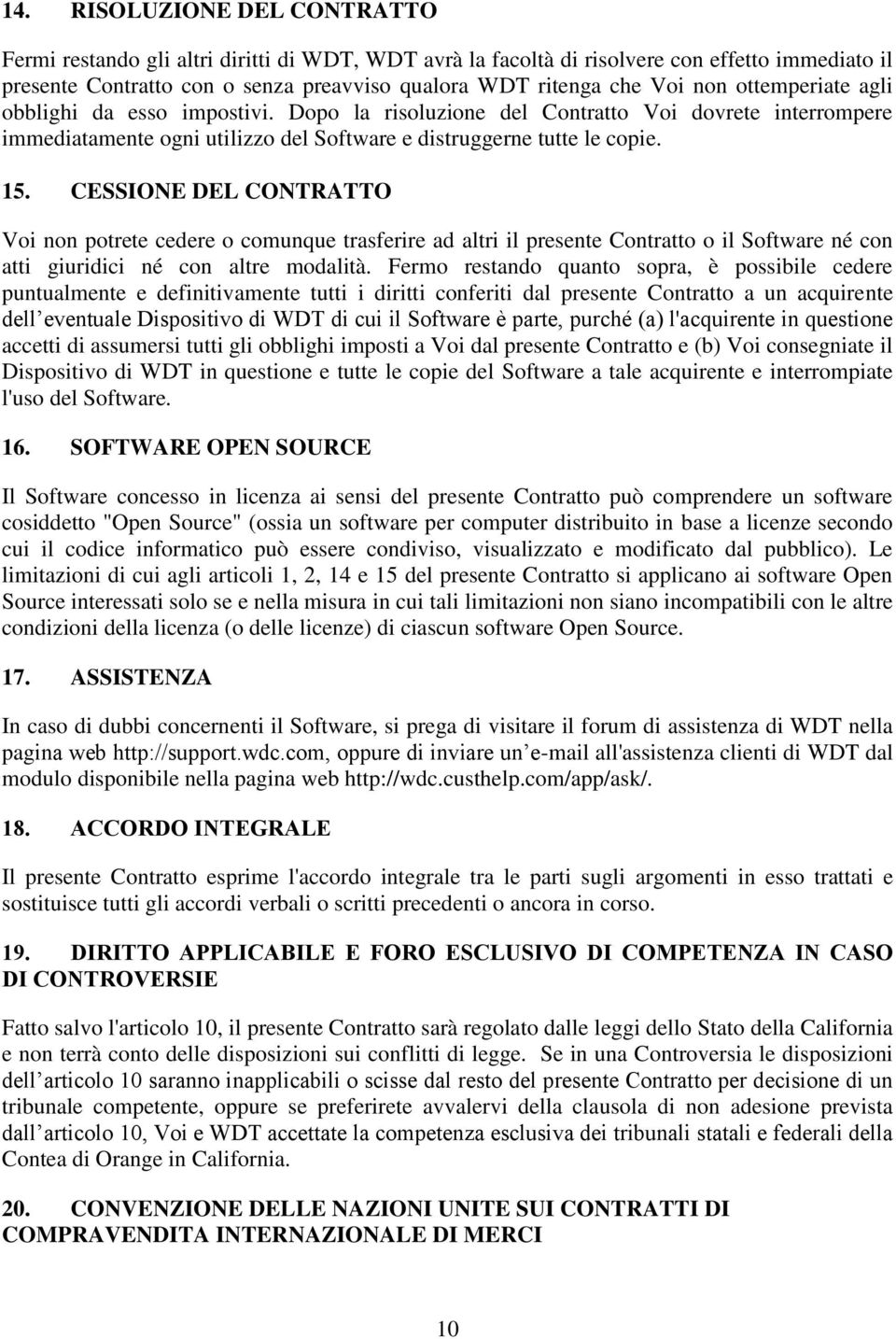 CESSIONE DEL CONTRATTO Voi non potrete cedere o comunque trasferire ad altri il presente Contratto o il Software né con atti giuridici né con altre modalità.