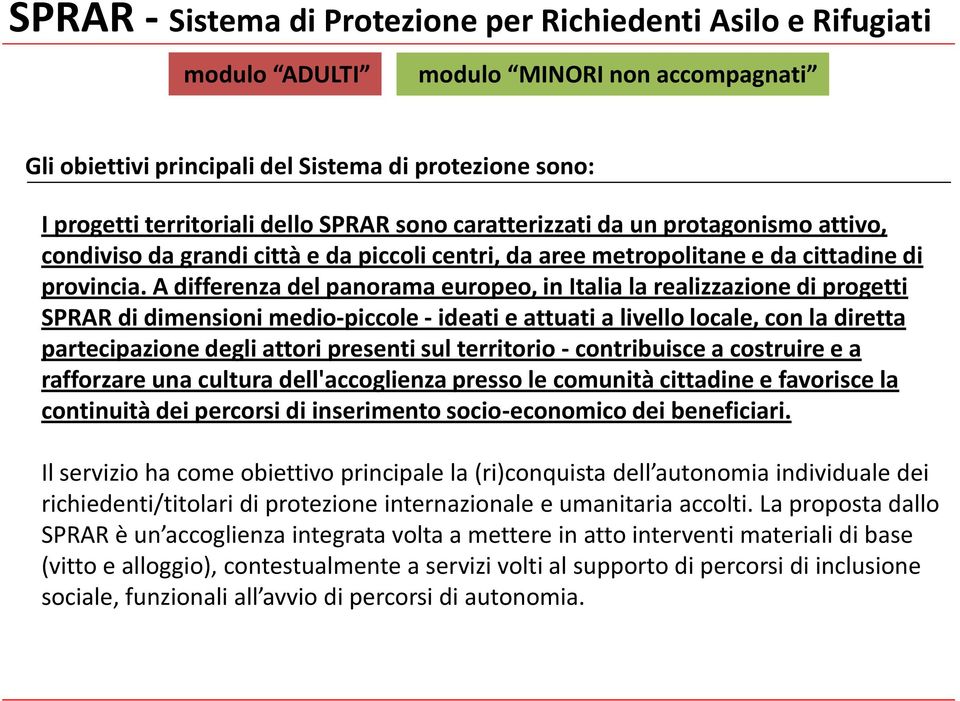 A differenza del panorama europeo, in Italia la realizzazione di progetti SPRAR di dimensioni medio-piccole - ideati e attuati a livello locale, con la diretta partecipazione degli attori presenti