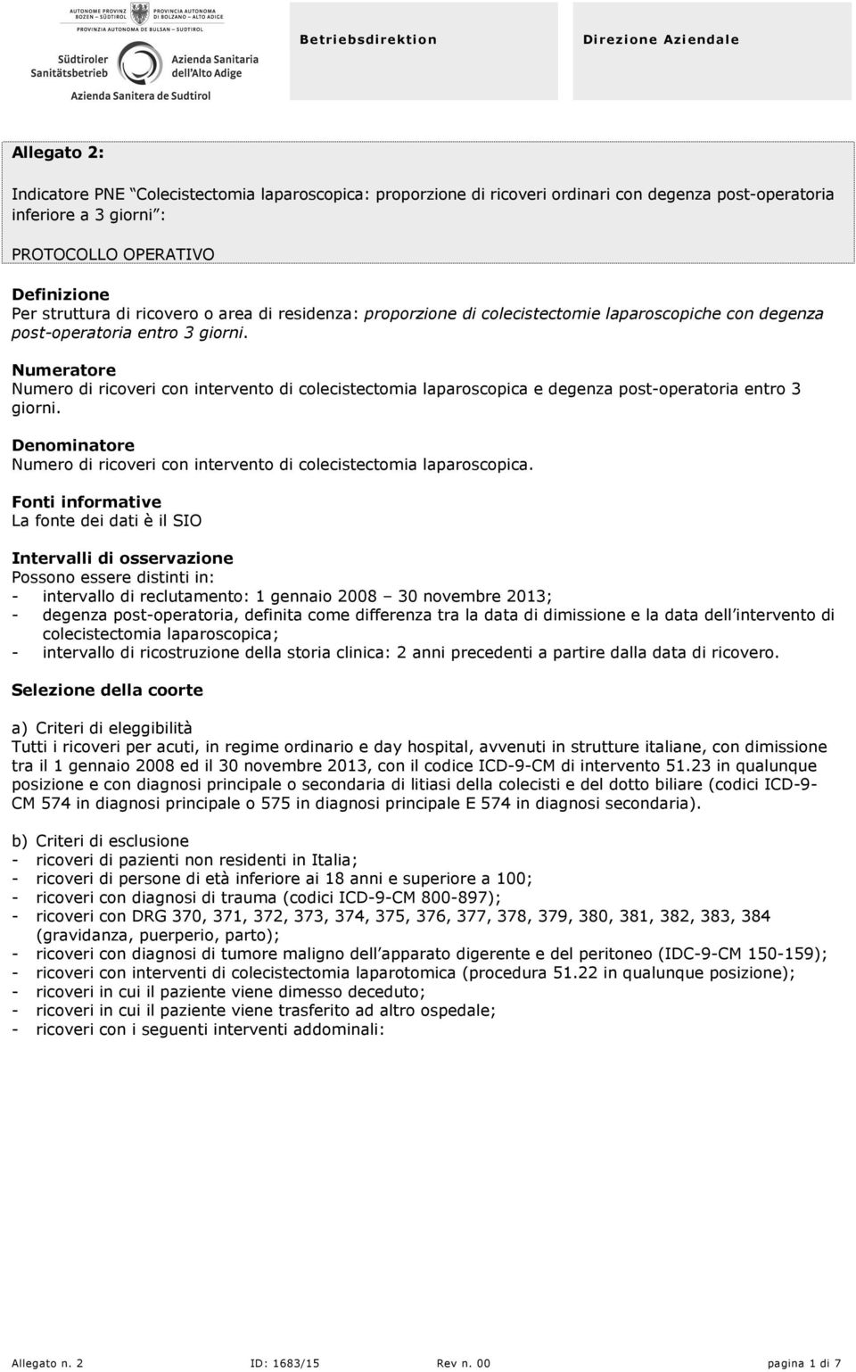 Numeratore Numero di ricoveri con intervento di colecistectomia laparoscopica e degenza post-operatoria entro 3 giorni. Denominatore Numero di ricoveri con intervento di colecistectomia laparoscopica.