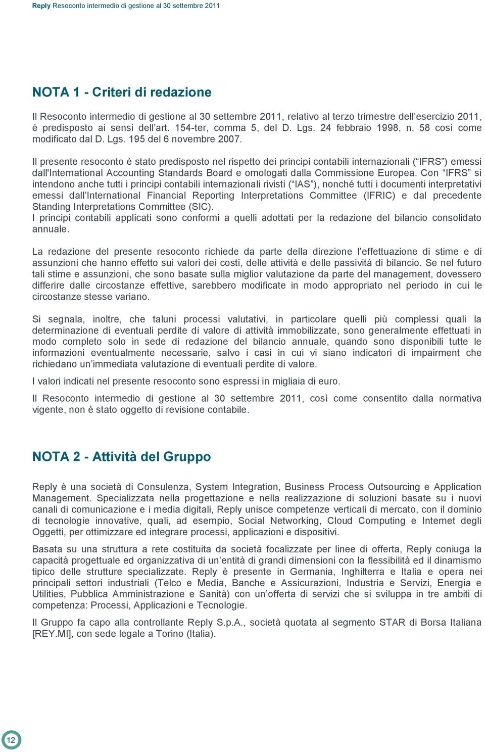 Il presente resoconto è stato predisposto nel rispetto dei principi contabili internazionali ( IFRS ) emessi dall'international Accounting Standards Board e omologati dalla Commissione Europea.