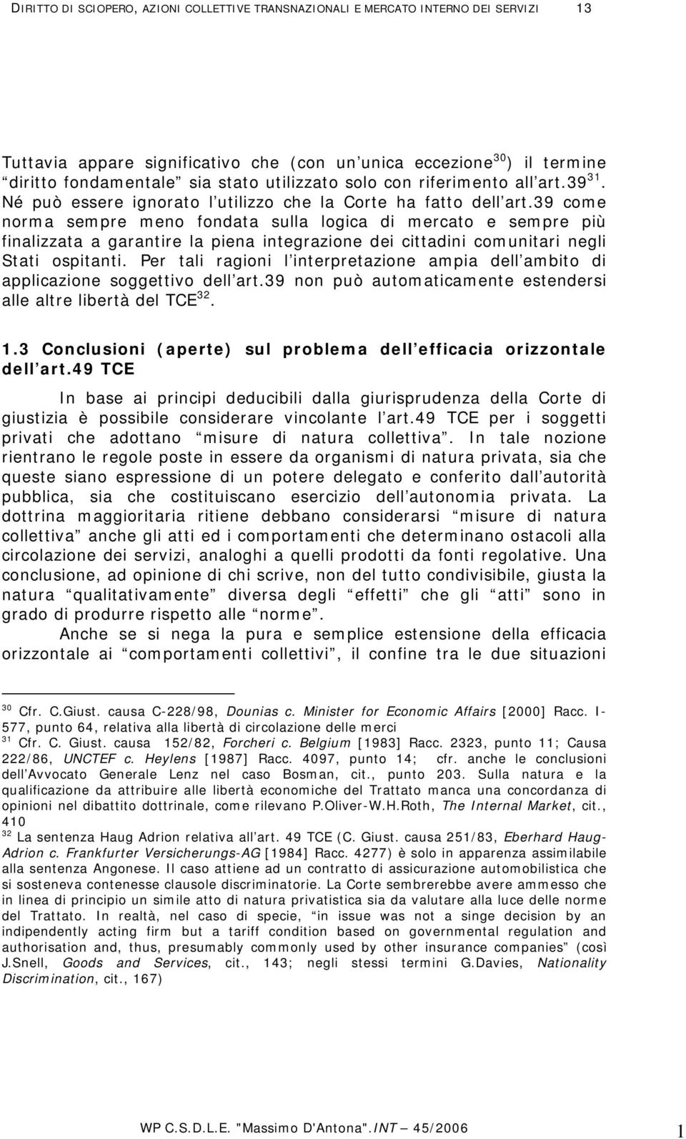 39 come norma sempre meno fondata sulla logica di mercato e sempre più finalizzata a garantire la piena integrazione dei cittadini comunitari negli Stati ospitanti.