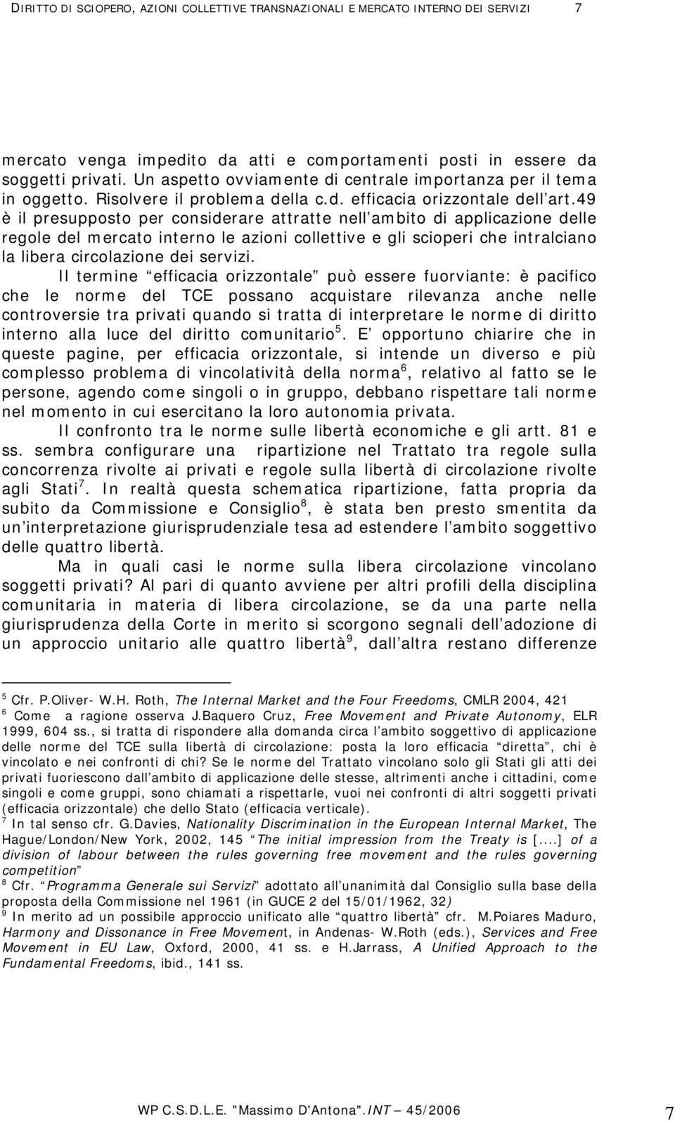 49 è il presupposto per considerare attratte nell ambito di applicazione delle regole del mercato interno le azioni collettive e gli scioperi che intralciano la libera circolazione dei servizi.