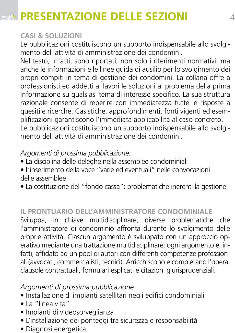 La collana offre a professionisti ed addetti ai lavori le soluzioni al problema della prima informazione su qualsiasi tema di interesse specifico.