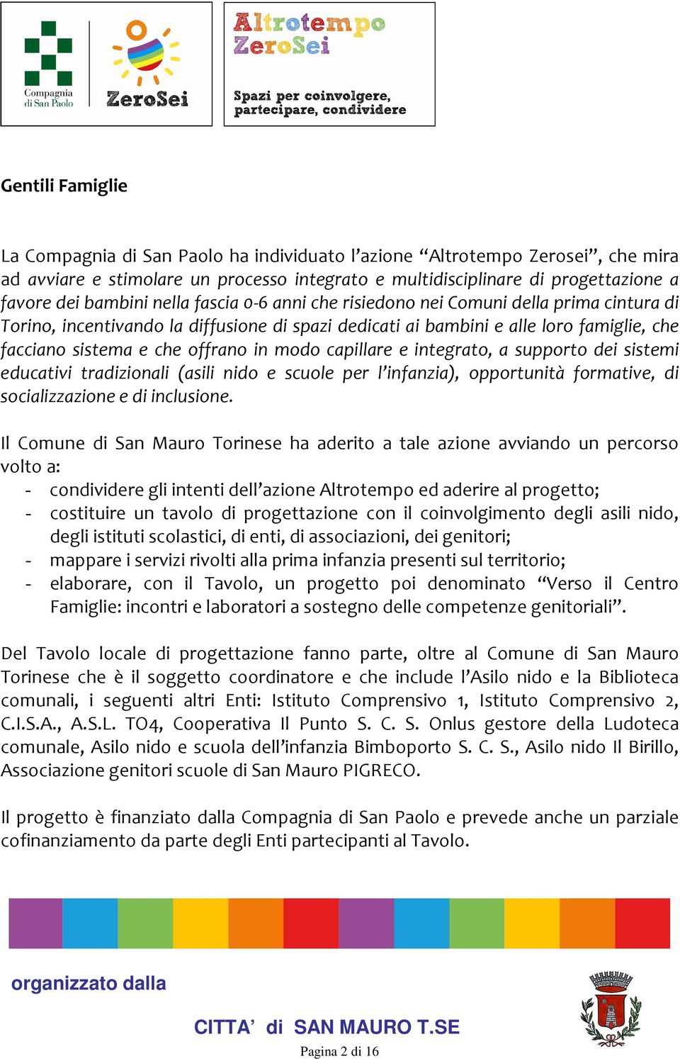 capillare e integrato, a supporto dei sistemi educativi tradizionali (asili nido e scuole per l infanzia), opportunità formative, di socializzazione e di inclusione.