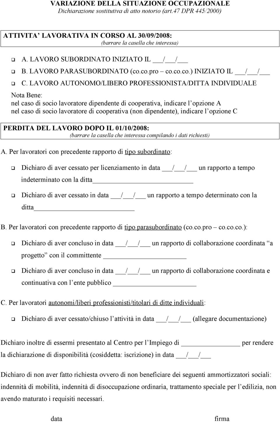 LAVORO AUTONOMO/LIBERO PROFESSIONISTA/DITTA INDIVIDUALE Nota Bene: nel caso di socio lavoratore dipendente di cooperativa, indicare l opzione A nel caso di socio lavoratore di cooperativa (non