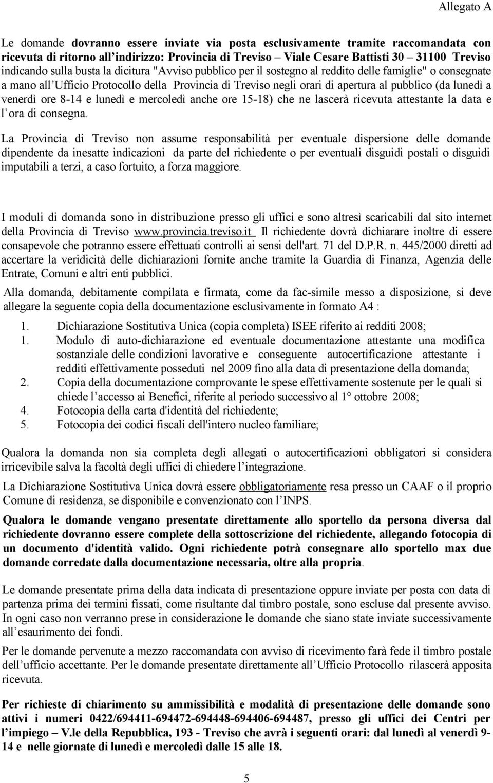 (da lunedì a venerdì ore 8-14 e lunedì e mercoledì anche ore 15-18) che ne lascerà ricevuta attestante la data e l ora di consegna.