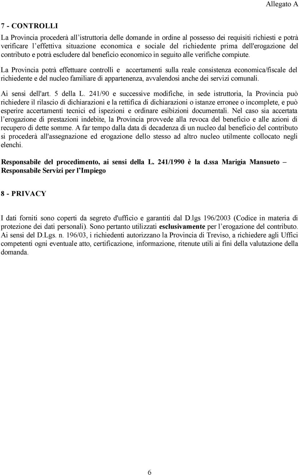 La Provincia potrà effettuare controlli e accertamenti sulla reale consistenza economica/fiscale del richiedente e del nucleo familiare di appartenenza, avvalendosi anche dei servizi comunali.