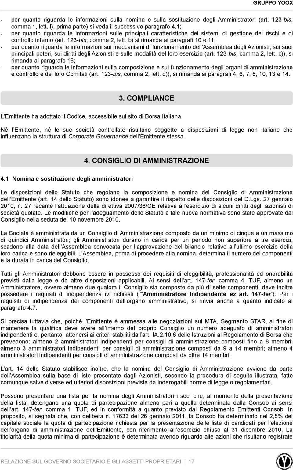 b) si rimanda ai paragrafi 10 e 11; - per quanto riguarda le informazioni sui meccanismi di funzionamento dell Assemblea degli Azionisti, sui suoi principali poteri, sui diritti degli Azionisti e