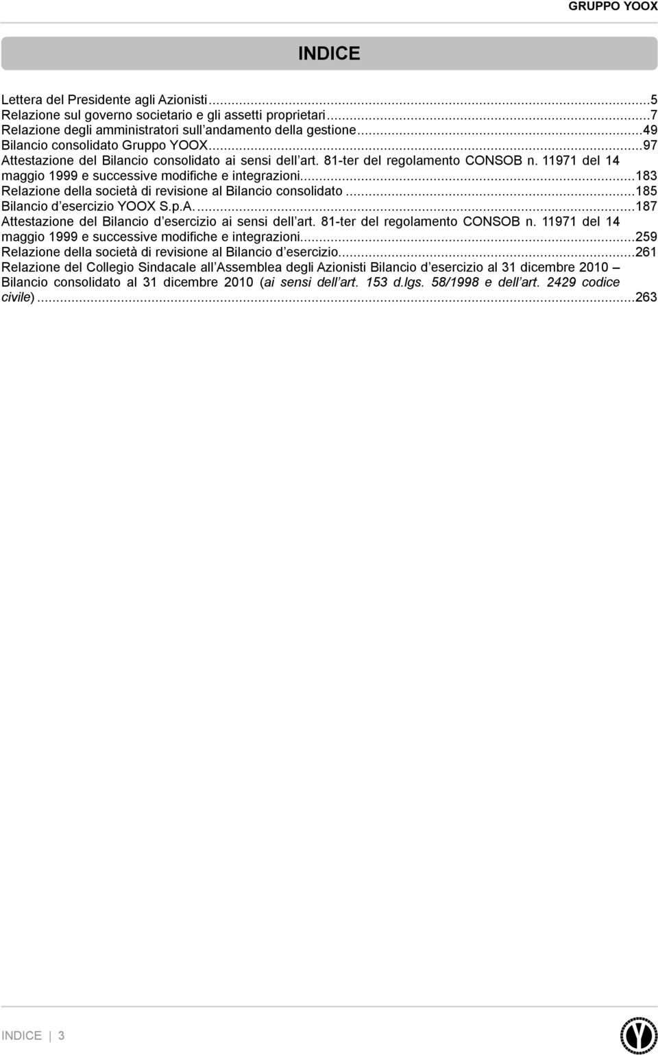 .. 183 Relazione della società di revisione al Bilancio consolidato... 185 Bilancio d esercizio YOOX S.p.A.... 187 Attestazione del Bilancio d esercizio ai sensi dell art.