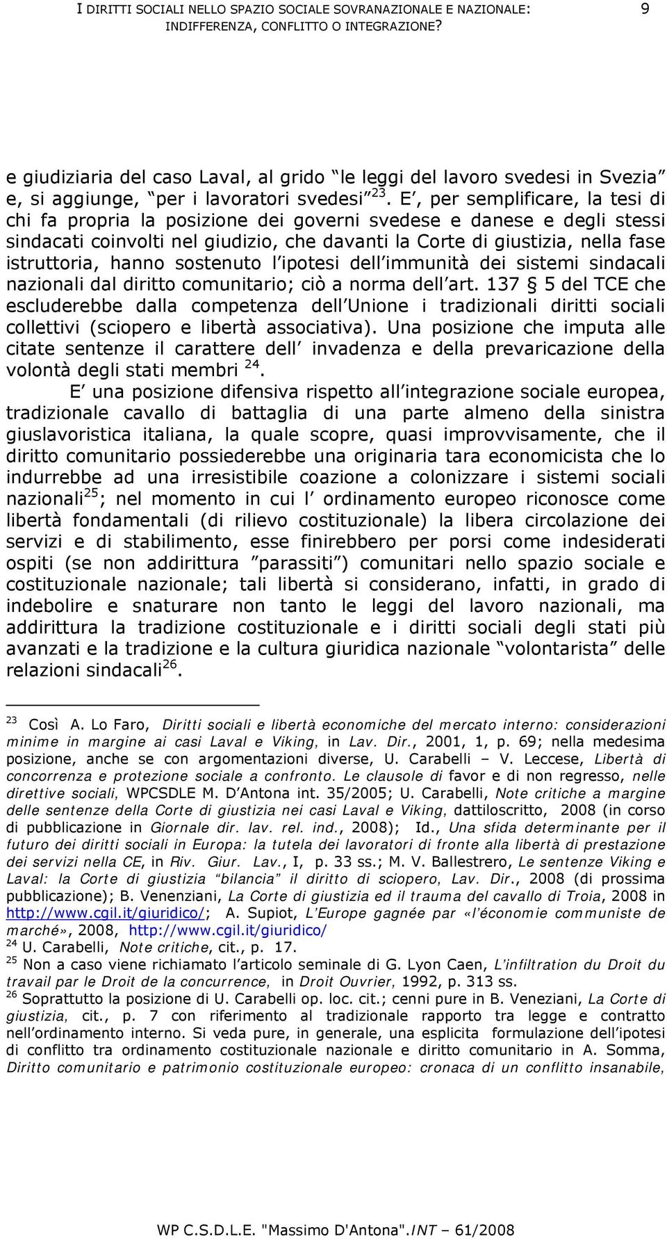 E, per semplificare, la tesi di chi fa propria la posizione dei governi svedese e danese e degli stessi sindacati coinvolti nel giudizio, che davanti la Corte di giustizia, nella fase istruttoria,