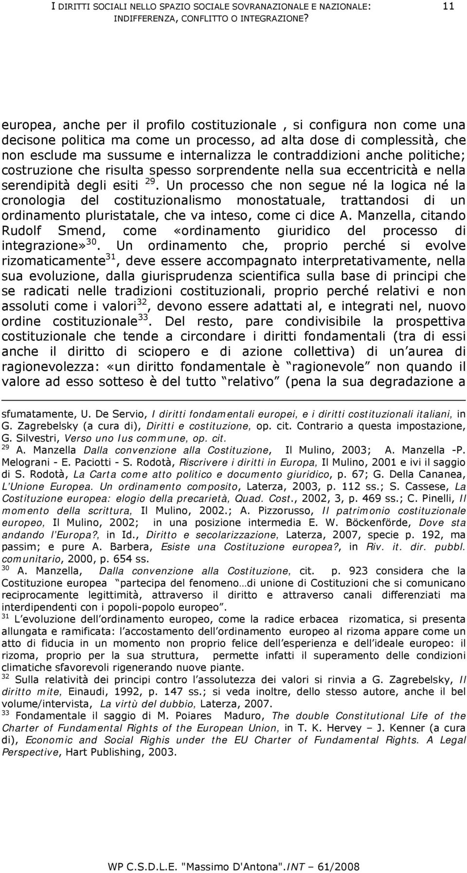 contraddizioni anche politiche; costruzione che risulta spesso sorprendente nella sua eccentricità e nella serendipità degli esiti 29.