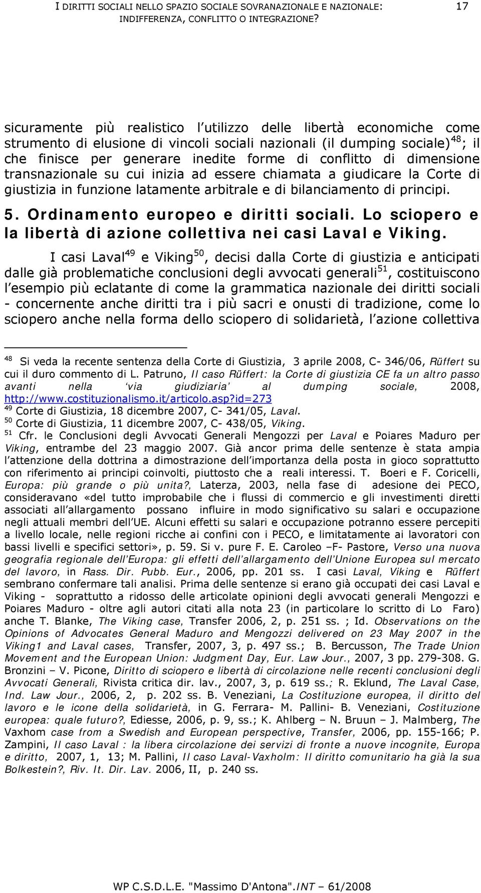 conflitto di dimensione transnazionale su cui inizia ad essere chiamata a giudicare la Corte di giustizia in funzione latamente arbitrale e di bilanciamento di principi. 5.