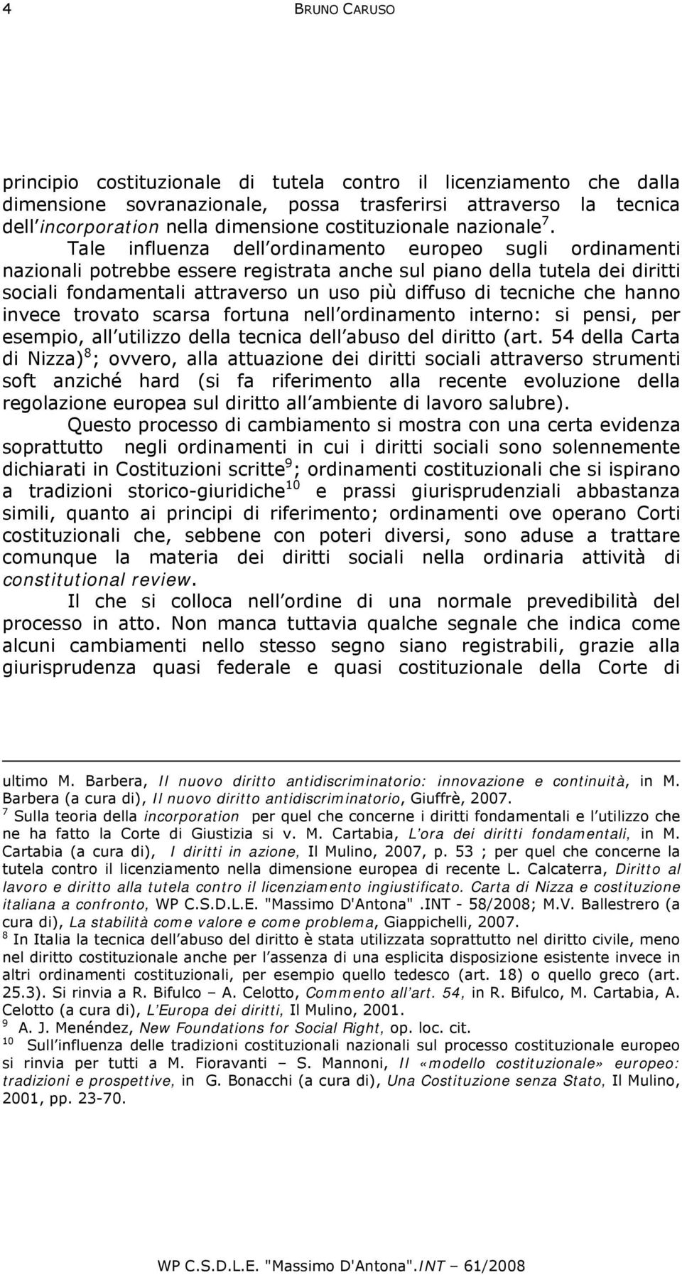 Tale influenza dell ordinamento europeo sugli ordinamenti nazionali potrebbe essere registrata anche sul piano della tutela dei diritti sociali fondamentali attraverso un uso più diffuso di tecniche