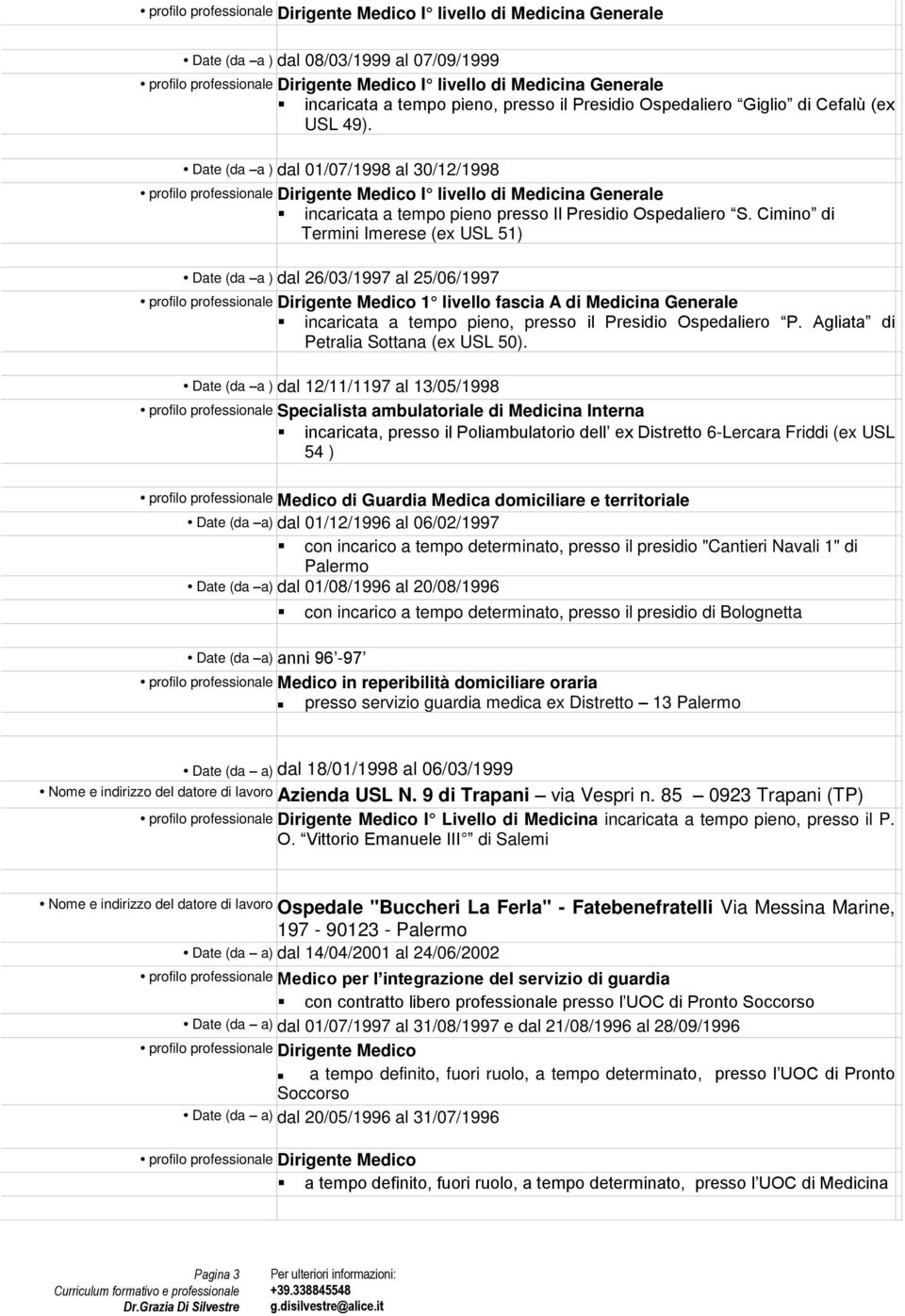 Date (da a ) dal 01/07/1998 al 30/12/1998 profilo professionale Dirigente Medico I livello di Medicina Generale incaricata a tempo pieno presso Il Presidio Ospedaliero S.