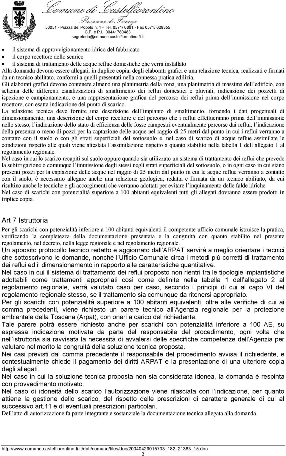 Gli elaborati grafici devono contenere almeno una planimetria della zona, una planimetria di massima dell edificio, con schema delle differenti canalizzazioni di smaltimento dei reflui domestici e