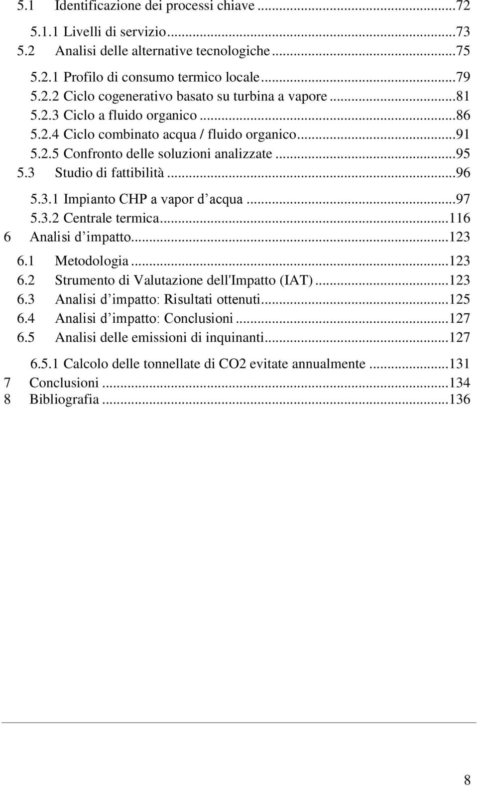 .. 97 5.3.2 Centrale termica... 116 6 Analisi d impatto... 123 6.1 Metodologia... 123 6.2 Strumento di Valutazione dell'impatto (IAT)... 123 6.3 Analisi d impatto: Risultati ottenuti... 125 6.