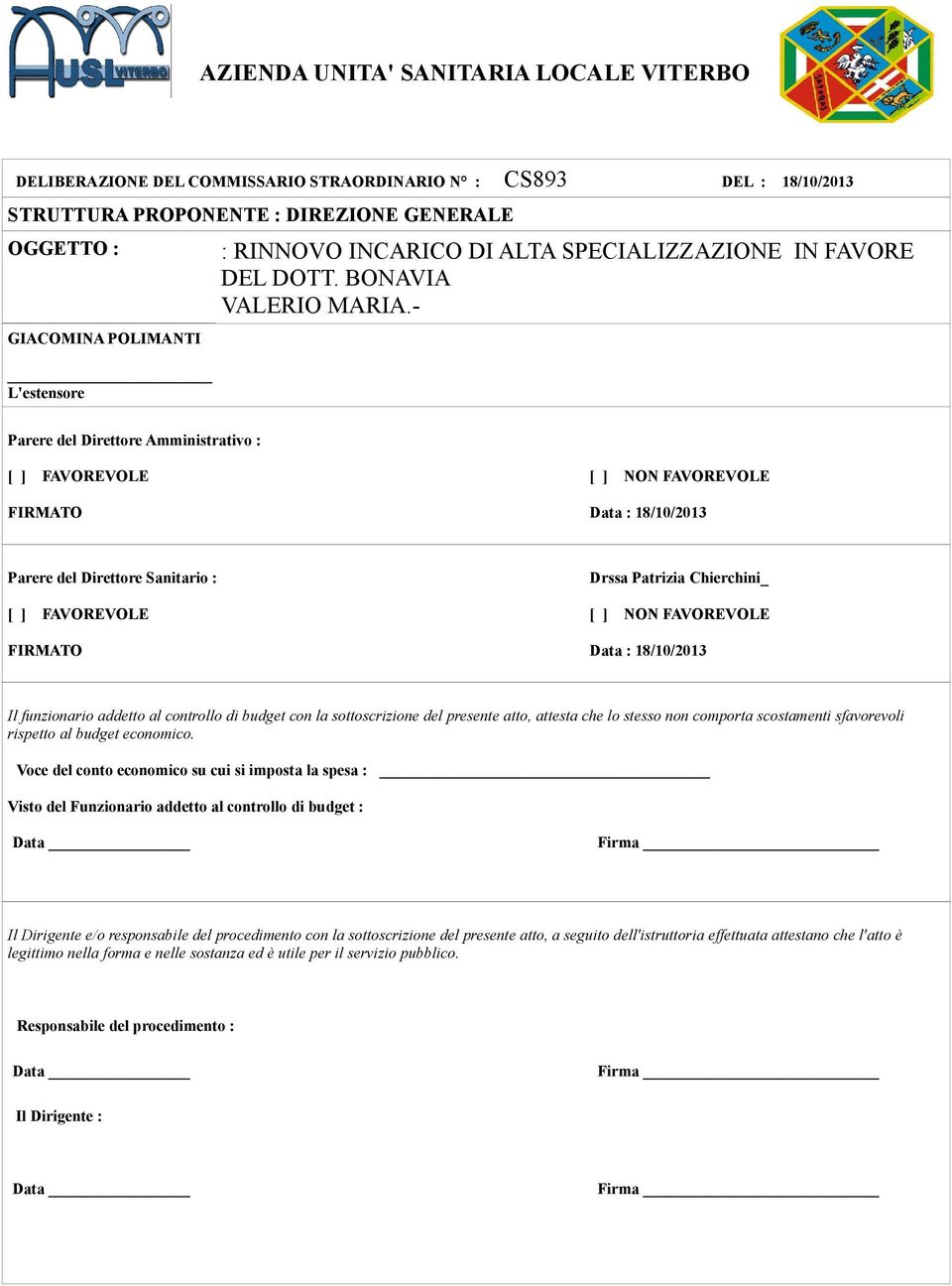 - Parere del Direttore Amministrativo : [ ] FAVOREVOLE FIRMATO [ ] NON FAVOREVOLE Data : 18/10/2013 Parere del Direttore Sanitario : [ ] FAVOREVOLE FIRMATO Drssa Patrizia Chierchini_ [ ] NON