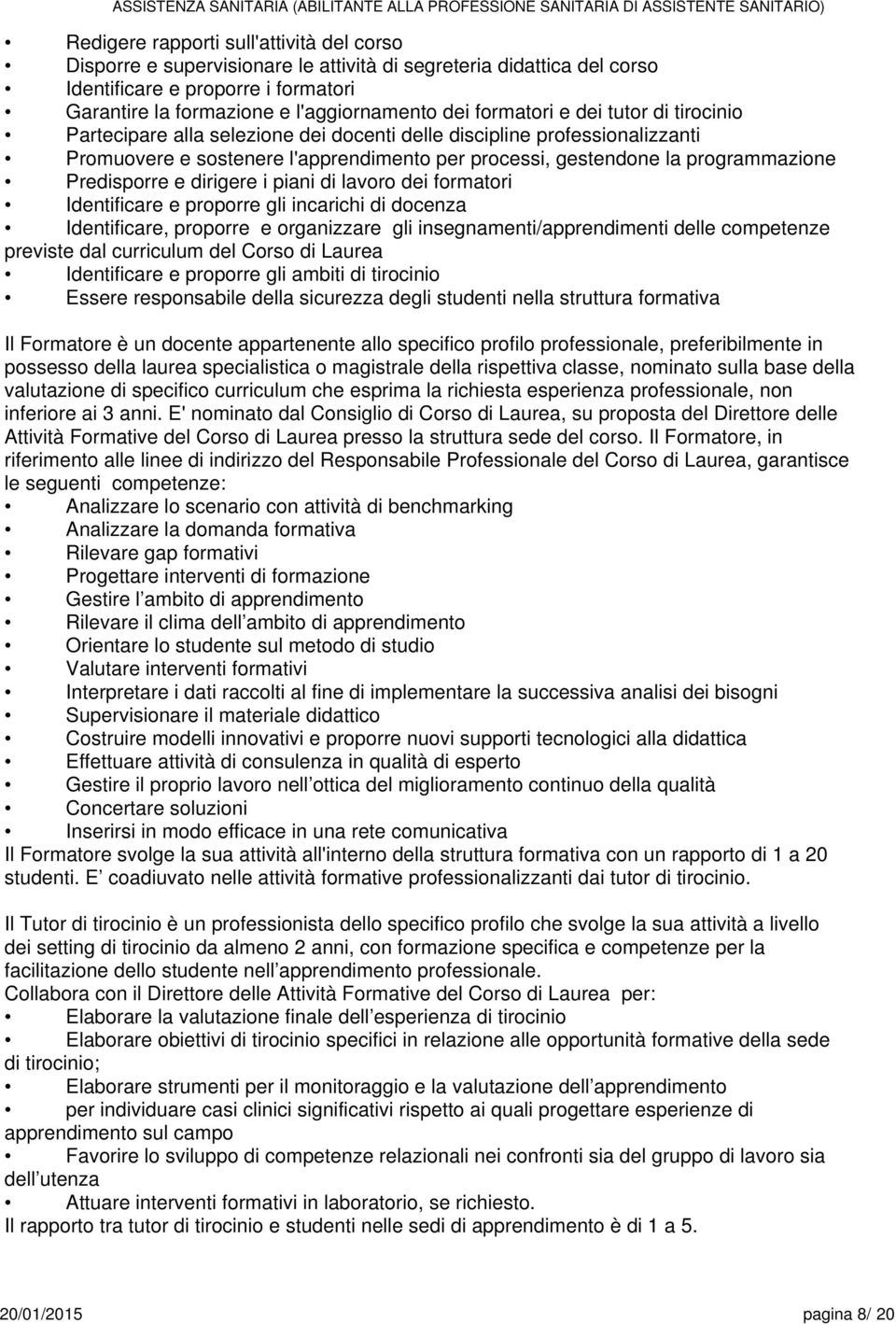 Predisporre e dirigere i piani di lavoro dei formatori Identificare e proporre gli incarichi di docenza Identificare, proporre e organizzare gli insegnamenti/apprendimenti delle competenze previste