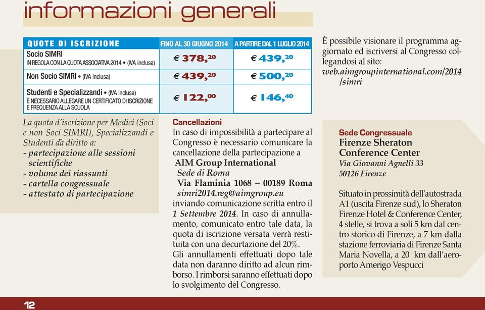 Soci SIMRI), Specializzandi e Studenti dà diritto a: - partecipazione alle sessioni scientifiche - volume dei riassunti - cartella congressuale - attestato di partecipazione 122, 00 146, 40