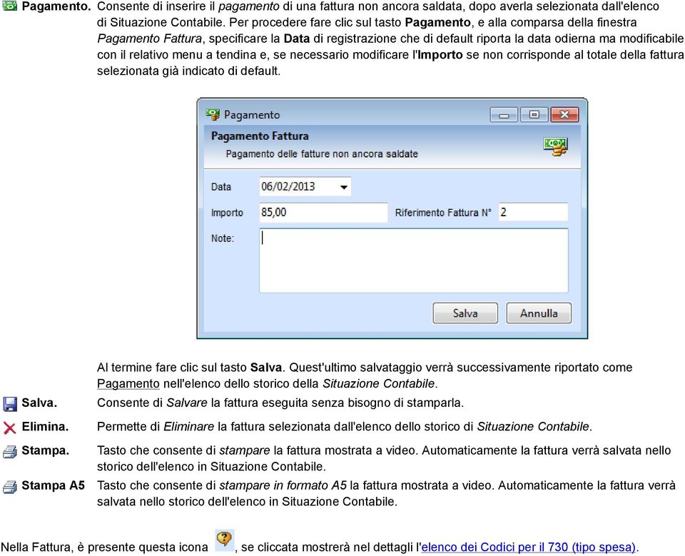 relativo menu a tendina e, se necessario modificare l'importo se non corrisponde al totale della fattura selezionata già indicato di default. Salva. Elimina. Stampa.