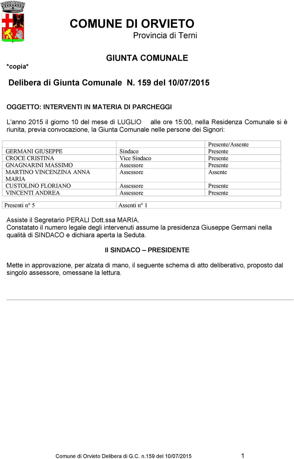 Comunale nelle persone dei Signori: Presente/Assente GERMANI GIUSEPPE Sindaco Presente CROCE CRISTINA Vice Sindaco Presente GNAGNARINI MASSIMO Assessore Presente MARTINO VINCENZINA ANNA Assessore