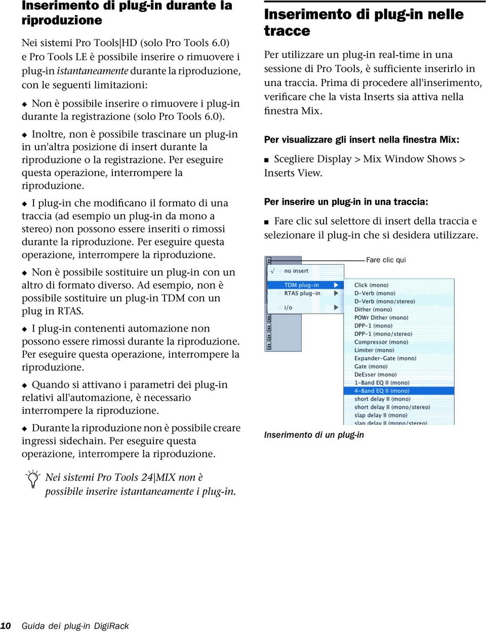 registrazione (solo Pro Tools 6.0). Inoltre, non è possibile trascinare un plug-in in un'altra posizione di insert durante la riproduzione o la registrazione.