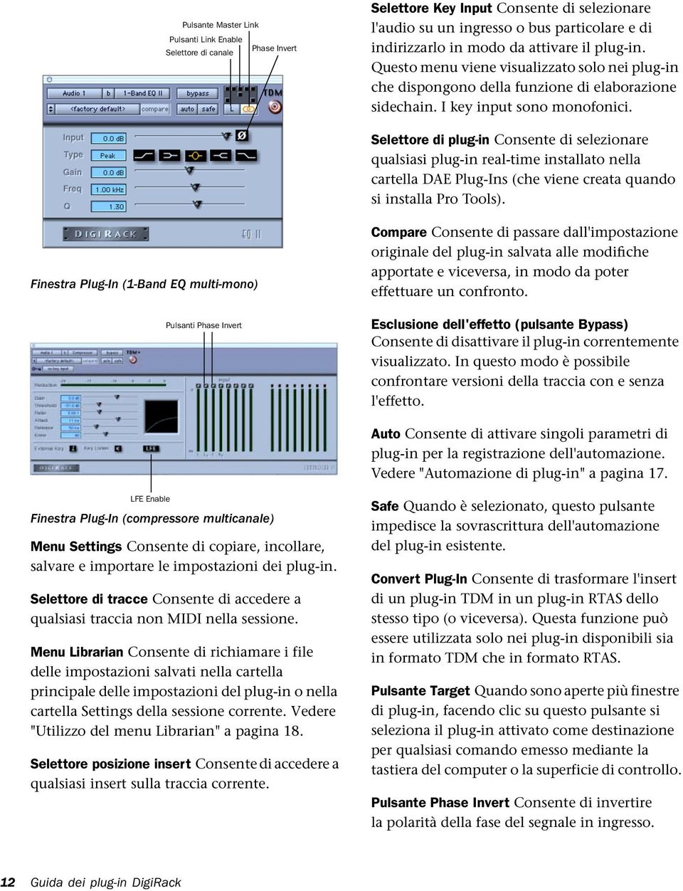 Selettore di plug-in Consente di selezionare qualsiasi plug-in real-time installato nella cartella DAE Plug-Ins (che viene creata quando si installa Pro Tools).