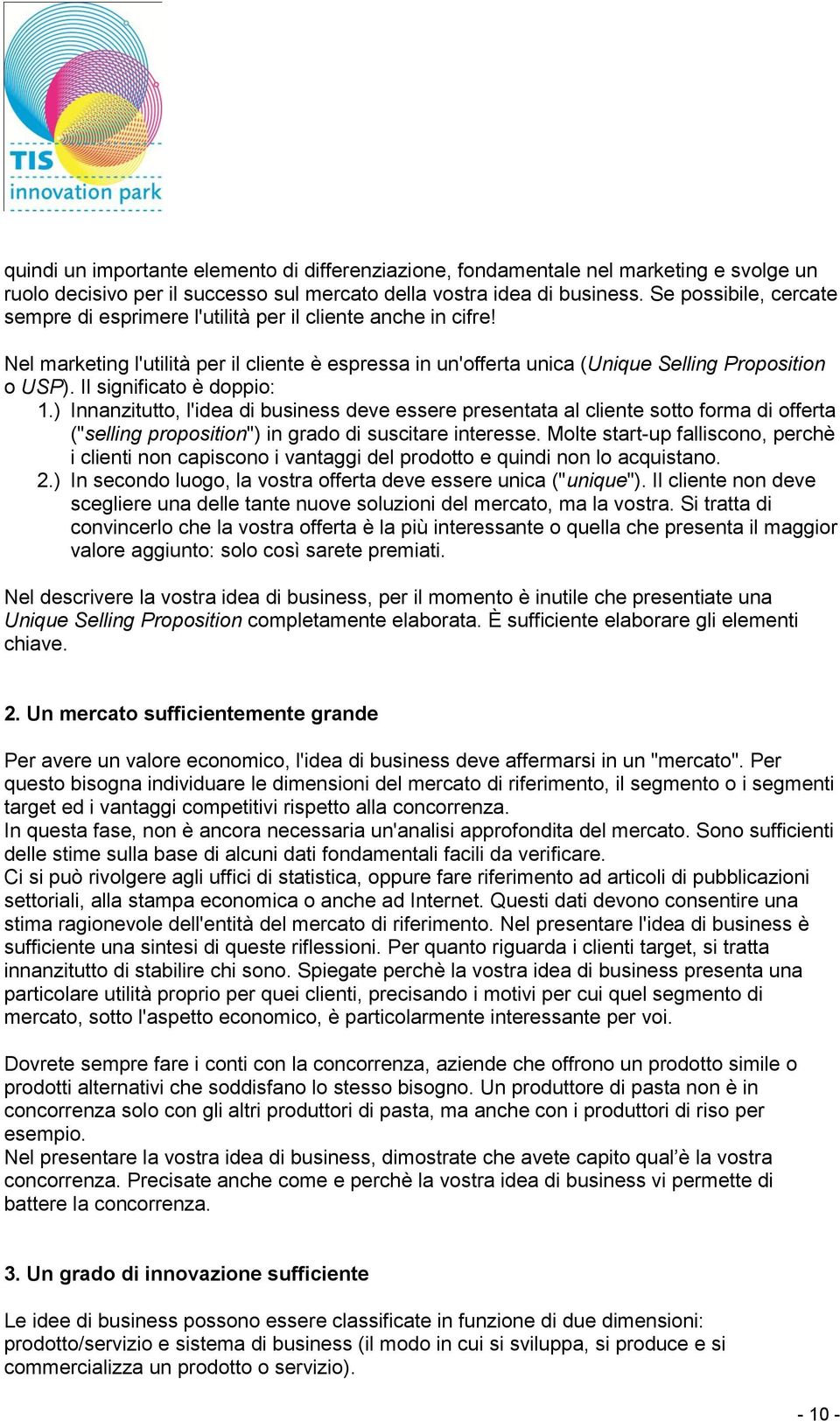 Il significato è doppio: 1.) Innanzitutto, l'idea di business deve essere presentata al cliente sotto forma di offerta ("selling proposition") in grado di suscitare interesse.