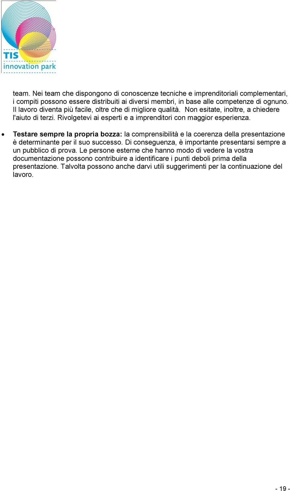 Testare sempre la propria bozza: la comprensibilità e la coerenza della presentazione è determinante per il suo successo. Di conseguenza, è importante presentarsi sempre a un pubblico di prova.