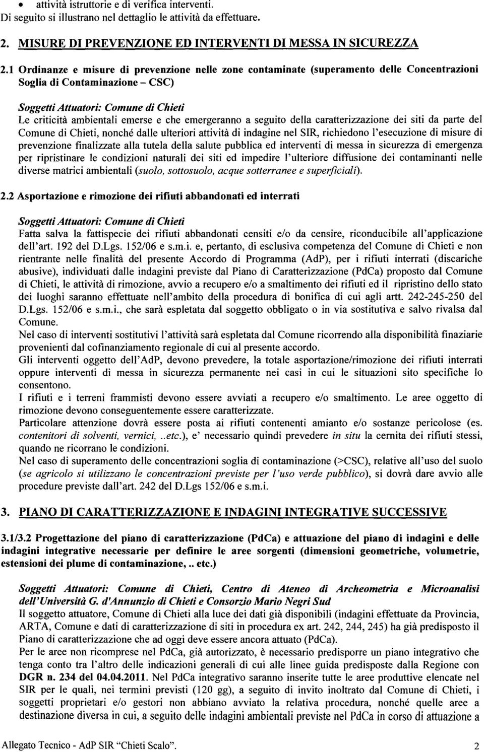 emergeranno a seguito della caratterizzazione dei siti da parte del Comune di Chieti, nonché dalle ulteriori attività di indagine nel SIR, richiedono l'esecuzione di misure di prevenzione finalizzate