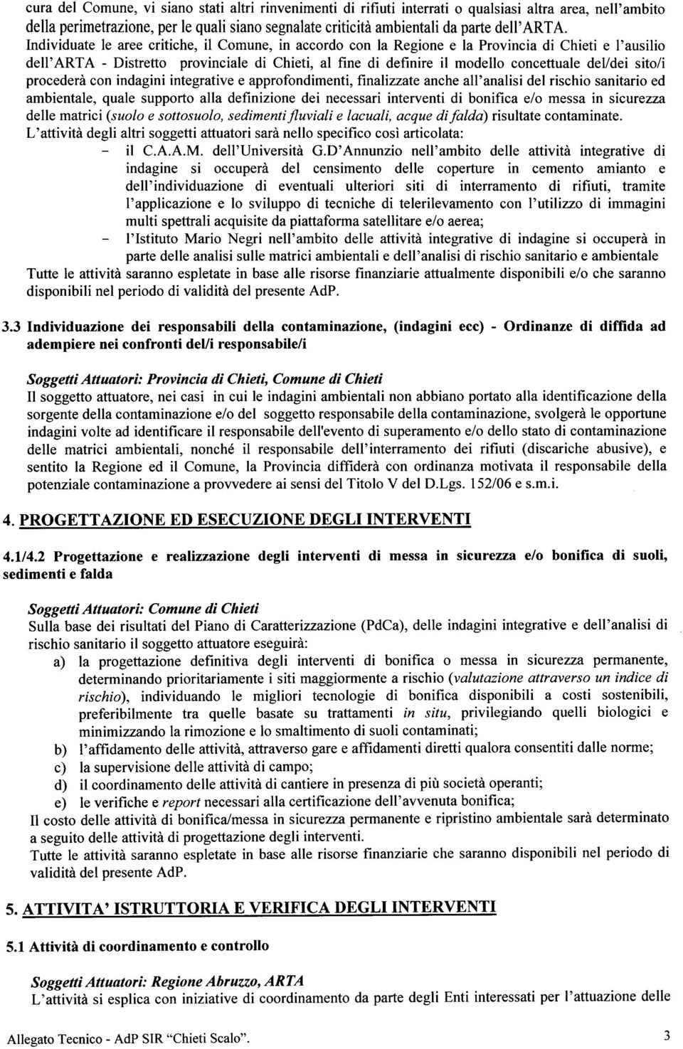 del/dei sito/i procederà con indagini integrative e approfondimenti, finalizzate anche all'analisi del rischio sanitario ed ambientale, quale supporto alla definizione dei necessari interventi di