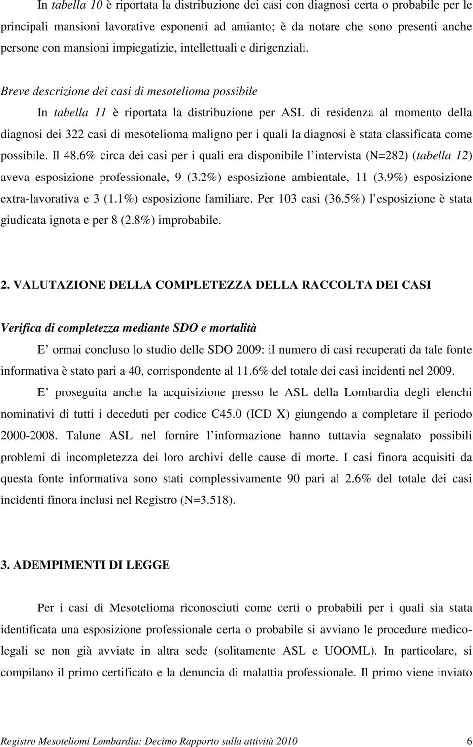 Breve descrizione dei casi di mesotelioma possibile In tabella 11 è riportata la distribuzione per ASL di residenza al momento della diagnosi dei 322 casi di mesotelioma maligno per i quali la