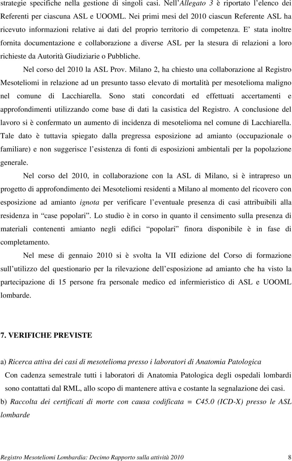 E stata inoltre fornita documentazione e collaborazione a diverse ASL per la stesura di relazioni a loro richieste da Autorità Giudiziarie o Pubbliche. Nel corso del 2010 la ASL Prov.