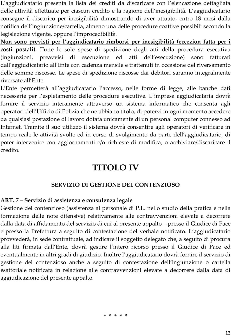 legislazione vigente, oppure l improcedibilità. Non sono previsti per l aggiudicatario rimborsi per inesigibilità (eccezion fatta per i costi postali).