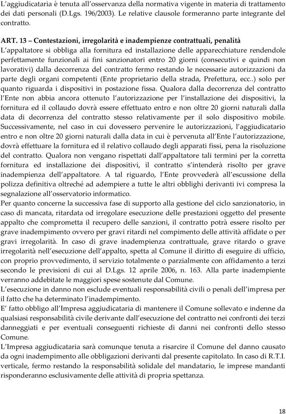 sanzionatori entro 20 giorni (consecutivi e quindi non lavorativi) dalla decorrenza del contratto fermo restando le necessarie autorizzazioni da parte degli organi competenti (Ente proprietario della