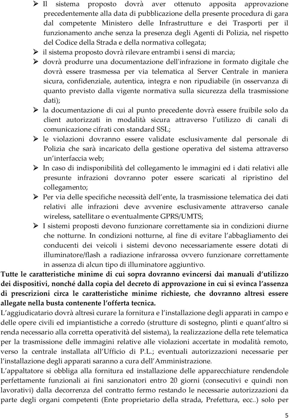 dovrà produrre una documentazione dell'infrazione in formato digitale che dovrà essere trasmessa per via telematica al Server Centrale in maniera sicura, confidenziale, autentica, integra e non