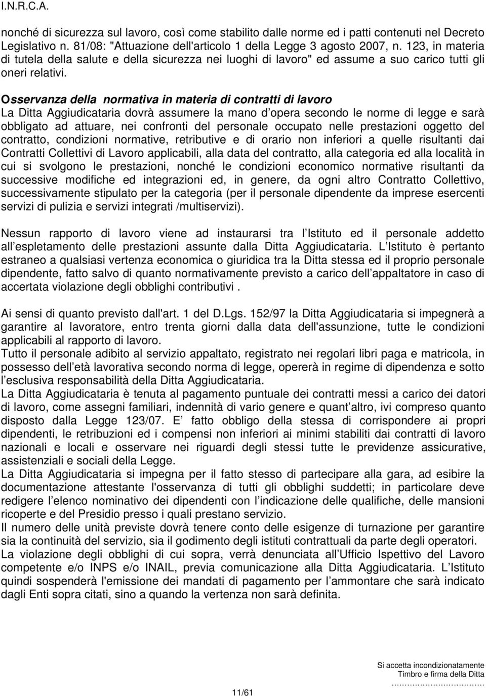 Osservanza della normativa in materia di contratti di lavoro La Ditta Aggiudicataria dovrà assumere la mano d opera secondo le norme di legge e sarà obbligato ad attuare, nei confronti del personale