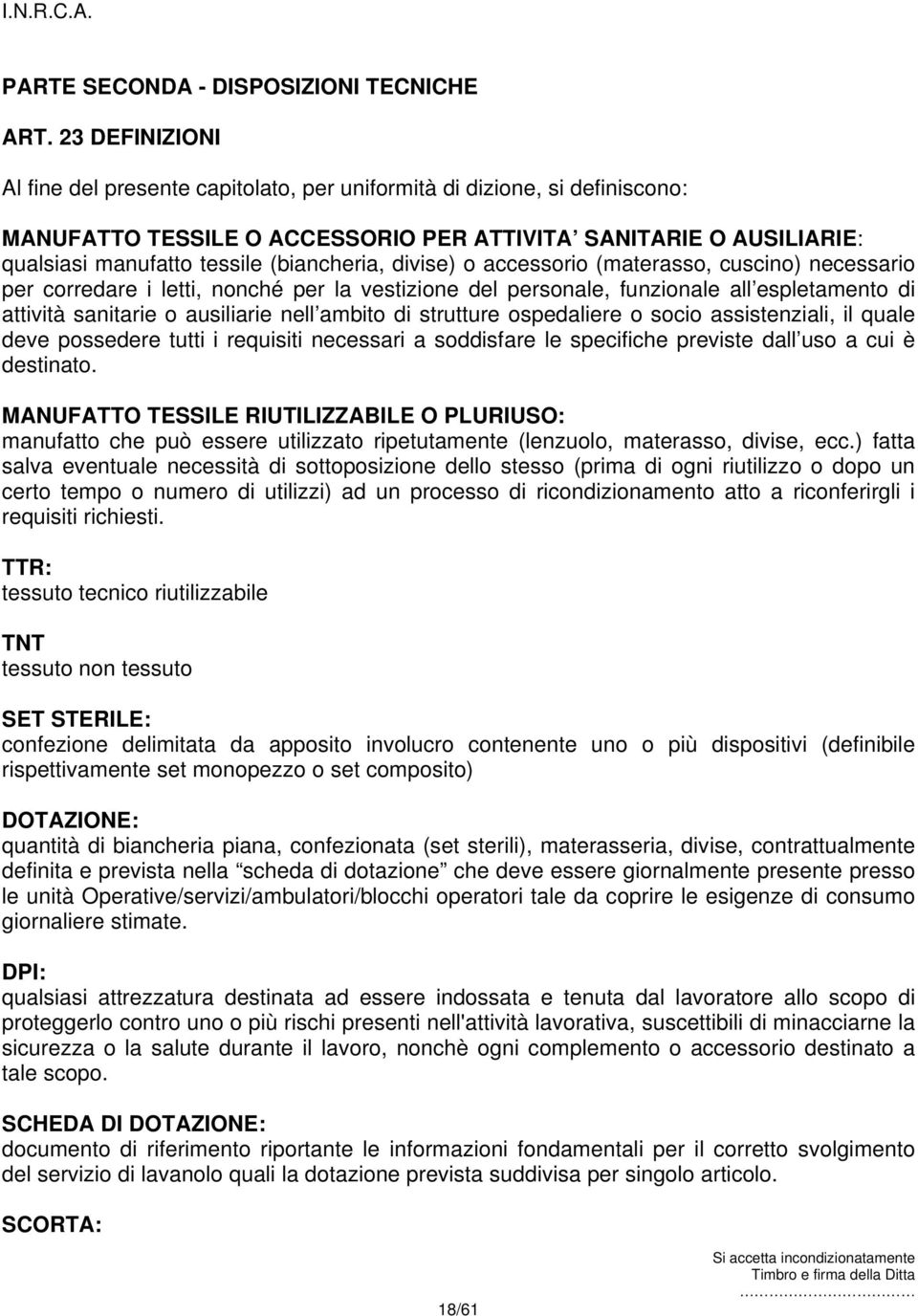 divise) o accessorio (materasso, cuscino) necessario per corredare i letti, nonché per la vestizione del personale, funzionale all espletamento di attività sanitarie o ausiliarie nell ambito di