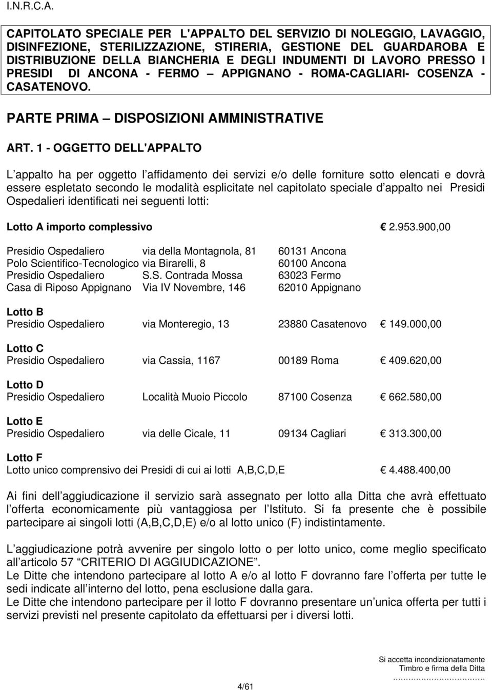 1 - OGGETTO DELL'APPALTO L appalto ha per oggetto l affidamento dei servizi e/o delle forniture sotto elencati e dovrà essere espletato secondo le modalità esplicitate nel capitolato speciale d