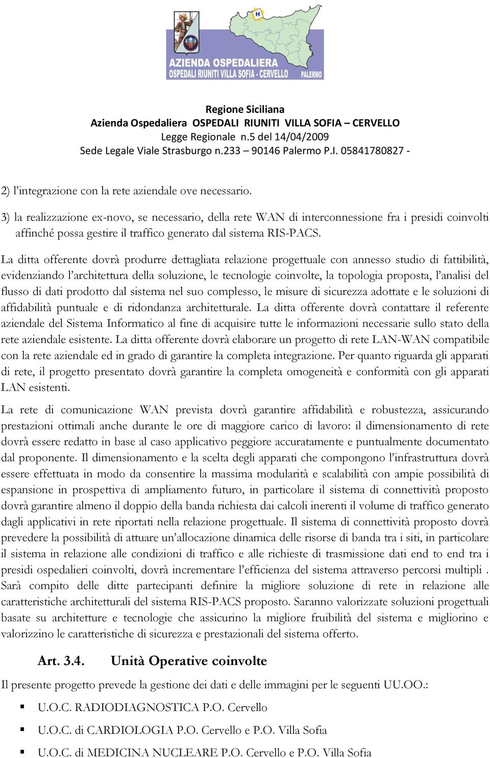 La ditta offerente dovrà produrre dettagliata relazione progettuale con annesso studio di fattibilità, evidenziando l architettura della soluzione, le tecnologie coinvolte, la topologia proposta, l