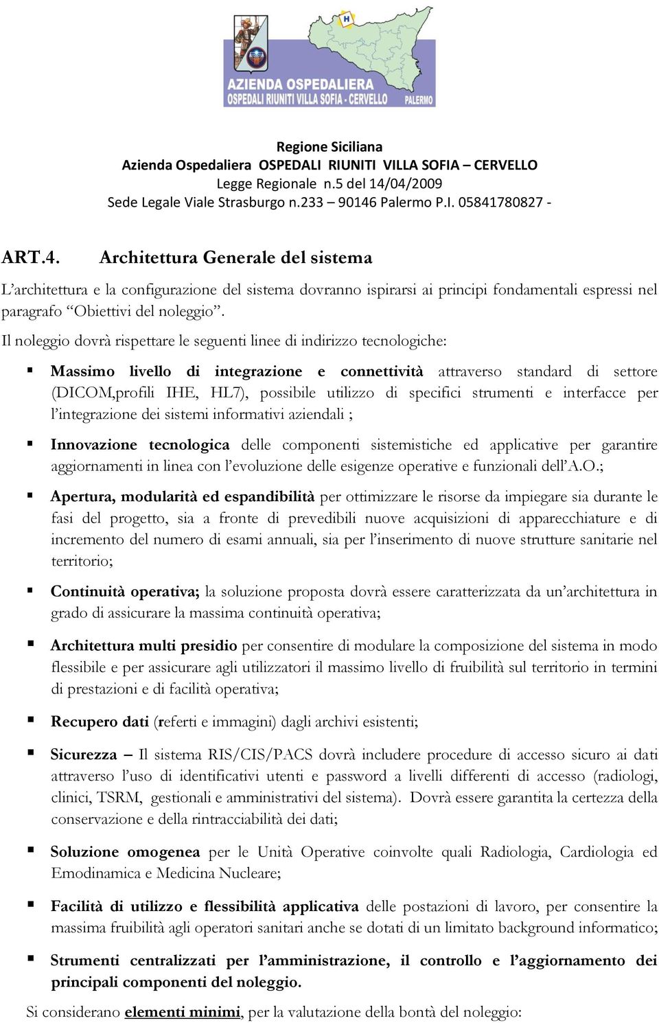 specifici strumenti e interfacce per l integrazione dei sistemi informativi aziendali ; Innovazione tecnologica delle componenti sistemistiche ed applicative per garantire aggiornamenti in linea con