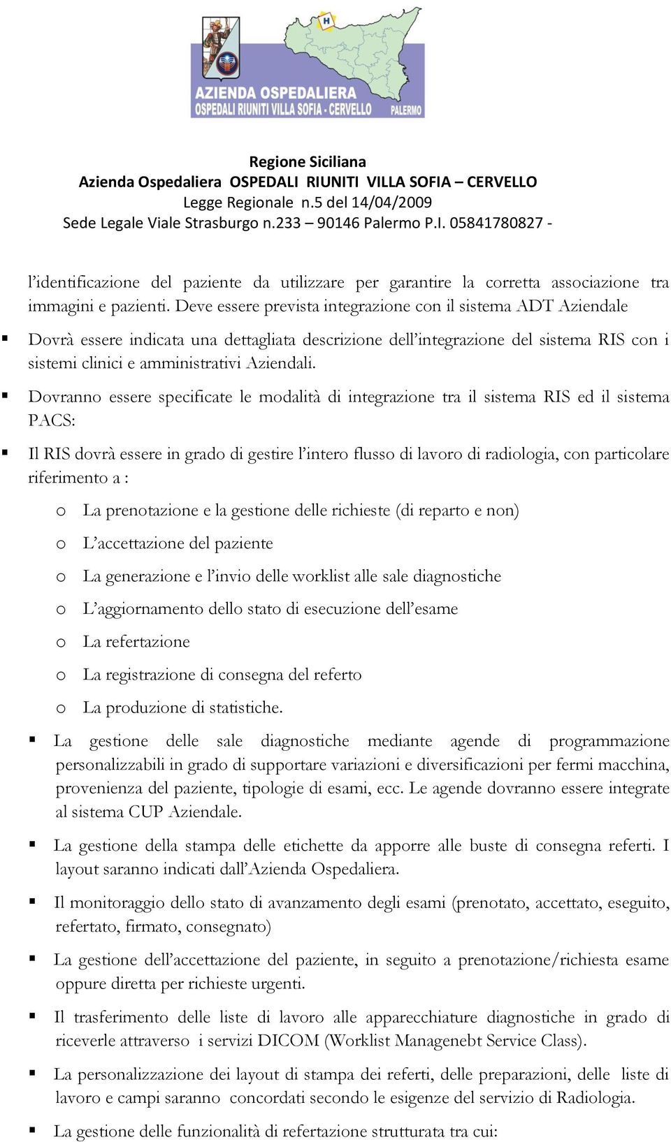 Dovranno essere specificate le modalità di integrazione tra il sistema RIS ed il sistema PACS: Il RIS dovrà essere in grado di gestire l intero flusso di lavoro di radiologia, con particolare